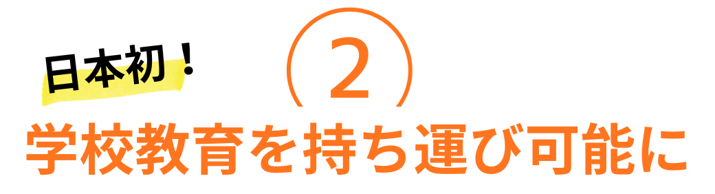 日本初!学校教育を持ち運び可能に