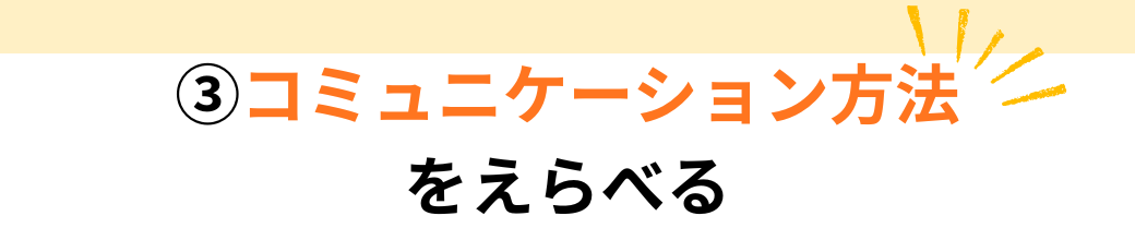 コミュニケーション方法を選べる